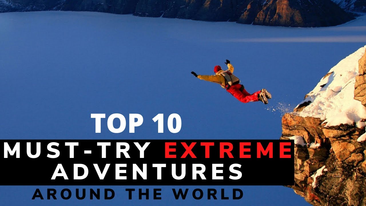 Exploring the World’s Most Extreme Adventure Destinations