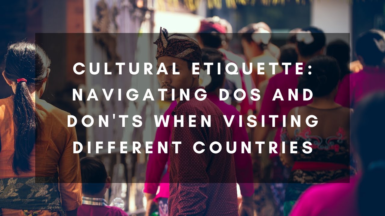 Navigating Local Customs: A Guide to Etiquette Tips for Different Countries